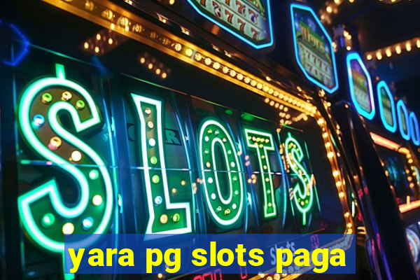 yara pg slots paga